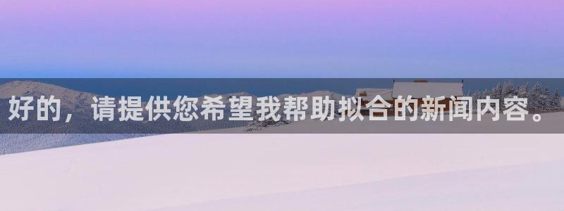好的，请提供您希望我帮助拟合的新闻内容。